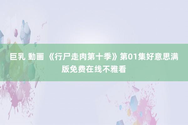 巨乳 動画 《行尸走肉第十季》第01集好意思满版免费在线不雅看