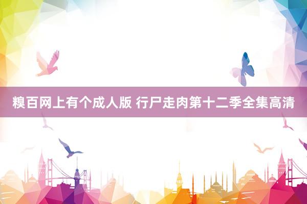 糗百网上有个成人版 行尸走肉第十二季全集高清