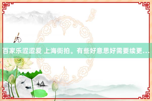 百家乐涩涩爱 上海街拍<a href=