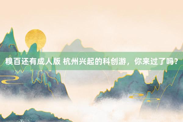 糗百还有成人版 杭州兴起的科创游，你来过了吗？